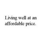 LIVING WELL AT AN AFFORDABLE PRICE.