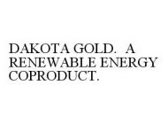 DAKOTA GOLD.  A RENEWABLE ENERGY COPRODUCT.
