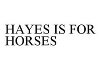 HAYES IS FOR HORSES