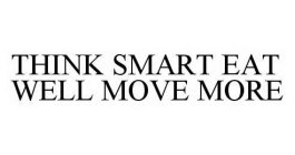 THINK SMART EAT WELL MOVE MORE