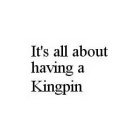 IT'S ALL ABOUT HAVING A KINGPIN
