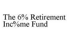THE 6% RETIREMENT INC%ME FUND