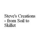 STEVE'S CREATIONS - FROM SOIL TO SKILLET