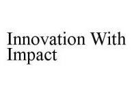 INNOVATION WITH IMPACT