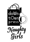 DOWN TOWN PRESS NAUGHTY GIRLS