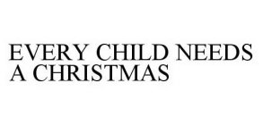 EVERY CHILD NEEDS A CHRISTMAS