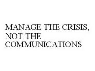 MANAGE THE CRISIS, NOT THE COMMUNICATIONS
