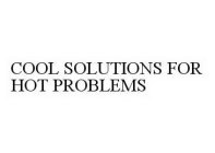 COOL SOLUTIONS FOR HOT PROBLEMS