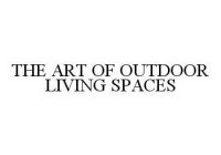THE ART OF OUTDOOR LIVING SPACES