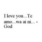 I LOVE YOU..TE AMO..WA AI NI..  -GOD