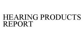 HEARING PRODUCTS REPORT