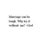 MARRIAGE CAN BE TOUGH. WHY TRY IT WITHOUT ME? -GOD