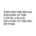 EXPLORE THE BROAD EXPANSE OF THE LAW IN A PLACE DEVOTED TO THE BIG PICTURE