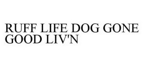RUFF LIFE DOG GONE GOOD LIV'N