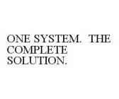 ONE SYSTEM.  THE COMPLETE SOLUTION.