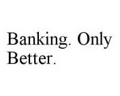 BANKING. ONLY BETTER.