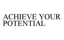 ACHIEVE YOUR POTENTIAL