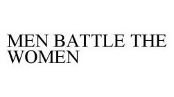 MEN BATTLE THE WOMEN