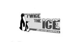 TWICE THE ICE ICE HOUSE AMERICA