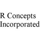 R CONCEPTS INCORPORATED
