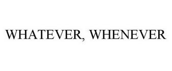 WHATEVER, WHENEVER