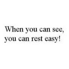 WHEN YOU CAN SEE, YOU CAN REST EASY!