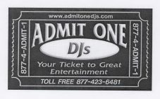 ADMIT ONE DJS YOUR TICKET TO GREAT ENTERTAINMENT TOLL FREE 877-423-6481 877-4-ADMIT-1 WWW.ADMITONEDJS.COM