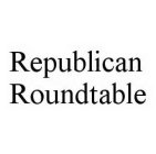 REPUBLICAN ROUNDTABLE