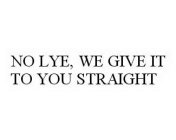 NO LYE, WE GIVE IT TO YOU STRAIGHT