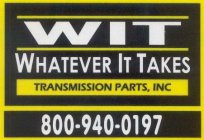 WIT WHATEVER IT TAKES TRANSMISSION PARTS, INC.  800-940-0197