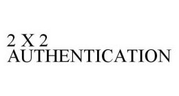 2 X 2 AUTHENTICATION