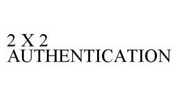 2 X 2 AUTHENTICATION