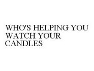 WHO'S HELPING YOU WATCH YOUR CANDLES