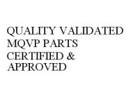 QUALITY VALIDATED MQVP PARTS CERTIFIED & APPROVED