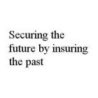 SECURING THE FUTURE BY INSURING THE PAST