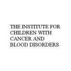 THE INSTITUTE FOR CHILDREN WITH CANCER AND BLOOD DISORDERS
