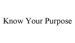 KNOW YOUR PURPOSE