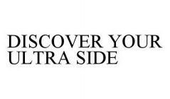 DISCOVER YOUR ULTRA SIDE