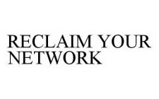 RECLAIM YOUR NETWORK