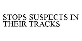 STOPS SUSPECTS IN THEIR TRACKS