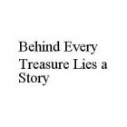 BEHIND EVERY TREASURE LIES A STORY