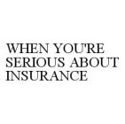 WHEN YOU'RE SERIOUS ABOUT INSURANCE