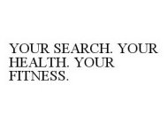 YOUR SEARCH. YOUR HEALTH. YOUR FITNESS.