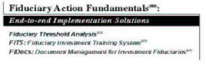 FIDUCIARY ACTION FUNDAMENTALS: END-TO-END IMPLEMENTATION SOLUTIONS FIDUCIARY THRESHOLD ANALYSIS FITS: FIDUCIARY INVESTMENT TRAINING SYSTEM FIDOCS: DOCUMENT MANAGEMENT FOR INVESTMENT FIDUCIARIES