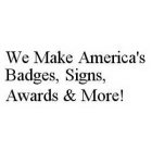 WE MAKE AMERICA'S BADGES, SIGNS, AWARDS & MORE!