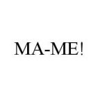 MA-ME!