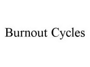 BURNOUT CYCLES