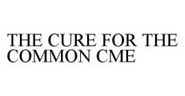 THE CURE FOR THE COMMON CME