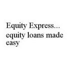 EQUITY EXPRESS..EQUITY LOANS MADE EASY