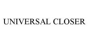 UNIVERSAL CLOSER